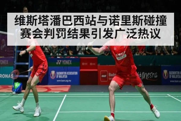 维斯塔潘巴西站与诺里斯碰撞赛会判罚结果引发广泛热议